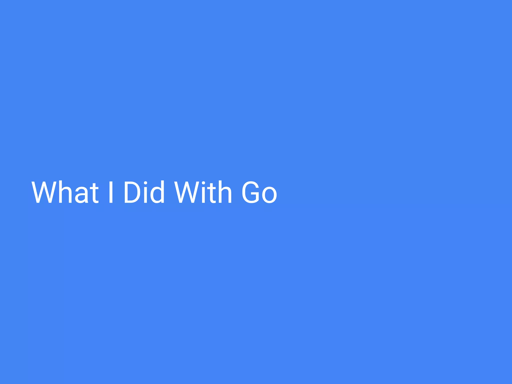 What I Did With Go
 