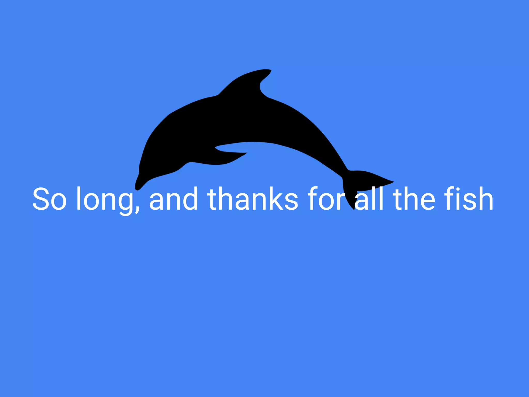 So long, and thanks for all the fish
 