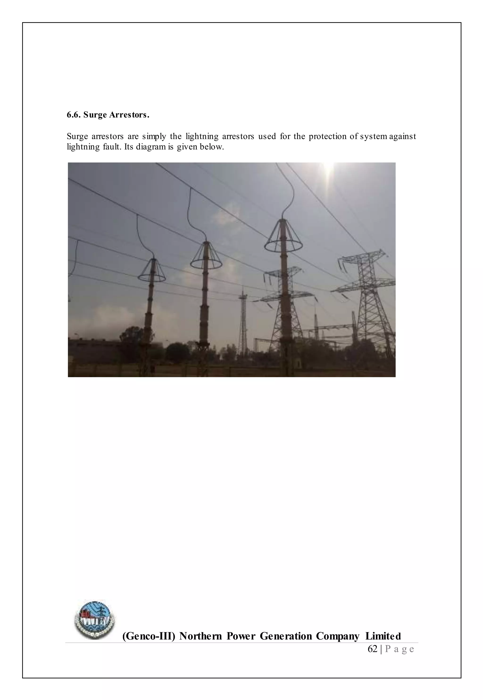 (Genco-III) Northern Power Generation Company Limited
62 | P a g e
6.6. Surge Arrestors.
Surge arrestors are simply the lightning arrestors used for the protection of system against
lightning fault. Its diagram is given below.
 