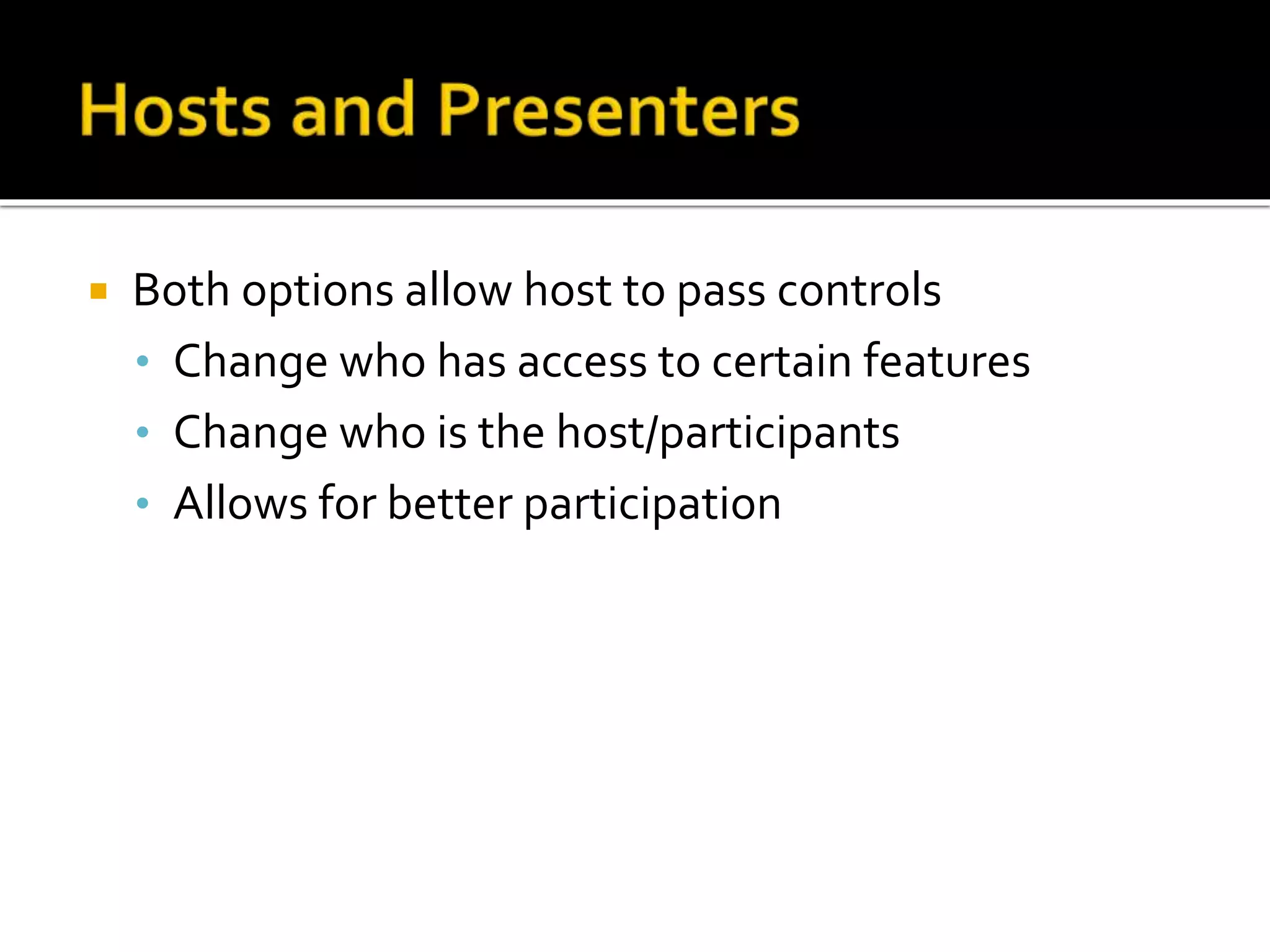  Both options allow host to pass controls
• Change who has access to certain features
• Change who is the host/participants
• Allows for better participation
 
