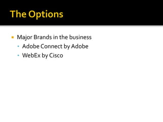 Major Brands in the business
• Adobe Connect by Adobe
• WebEx by Cisco
 