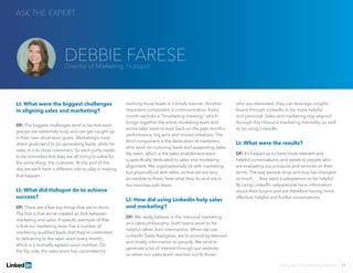 LI: What were the biggest challenges
in aligning sales and marketing?
DF: The biggest challenges tend to be that both
groups are extremely busy and can get caught up
in their own short-term goals. Marketing’s most
direct goals tend to be generating leads, while for
sales, it is to close customers. So each party needs
to be reminded that they are all trying to solve for
the same thing: the customer. At the end of the
day we each have a different role to play in making
that happen.
LI: What did Hubspot do to achieve
success?
DF: There are a few key things that we’ve done.
The first is that we’ve created an SLA between
marketing and sales. A specific example of that
is that our marketing team has a number of
marketing qualified leads that they’re committed
to delivering to the sales team every month,
which is a mutually agreed-upon number. On
the flip side, the sales team has committed to
working those leads in a timely manner. Another
important component is communication. Every
month we hold a “Smarketing meeting,” which
brings together the entire marketing team and
entire sales team to look back on the past month’s
performance, big wins and shared initiatives. The
third component is the dedication of marketers
who work on nurturing leads and supporting sales.
My team, which is the sales enablement team,
is specifically dedicated to sales and marketing
alignment. We organizationally sit with marketing,
but physically sit with sales, so that we are very
accessible to them, hear what they do and are in
the trenches with them.
LI: How did using LinkedIn help sales
and marketing?
DF: We really believe in the inbound marketing
and sales philosophy; both teams want to be
helpful rather than interruptive. When we use
LinkedIn Sales Navigator, we’re providing relevant
and timely information to people. We tend to
generate a lot of interest through our website,
so when our sales team reaches out to those
who are interested, they can leverage insights
found through LinkedIn to be more helpful
and personal. Sales and marketing stay aligned
through this inbound marketing mentality, as well
as by using LinkedIn.
LI: What were the results?
DF: It’s helped us to have more relevant and
helpful conversations, and speak to people who
are evaluating our products and services on their
terms. The way people shop and buy has changed
so much … they want a salesperson to be helpful.
By using LinkedIn, salespeople have information
about their buyers and are therefore having more
effective, helpful and fruitful conversations.
ASK THE EXPERT
Solving Sales And Marketing Alignment | 21
DEBBIE FARESEDirector of Marketing, Hubspot
 