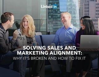 SOLVING SALES AND
MARKETING ALIGNMENT:
WHY IT’S BROKEN AND HOW TO FIX IT
 