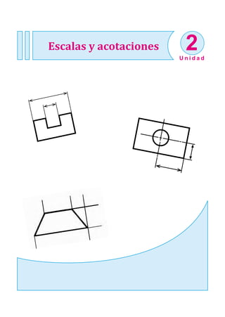 Escalas y acotaciones
U n i d a d
2
 