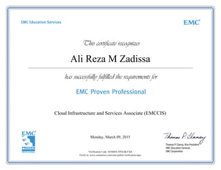 Ali Reza M Zadissa
Cloud Infrastructure and Services Associate (EMCCIS)
Monday, March 09, 2015
Verification Code: 045M85L5PEE4KYXB
Verify at: www.certmetrics.com/emc/public/verification.aspx
 
