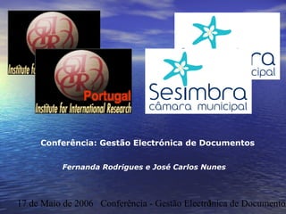 17 de Maio de 2006 Conferência - Gestão Electrónica de Documentos1
Fernanda Rodrigues e José Carlos Nunes
Conferência: Gestão Electrónica de Documentos
 