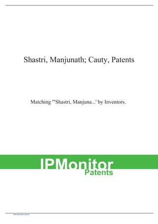 Shastri, Manjunath; Cauty, Patents
Matching '"Shastri, Manjuna...' by Inventors.
IPMonitorPatents
www.ipmonitor.com.au
 