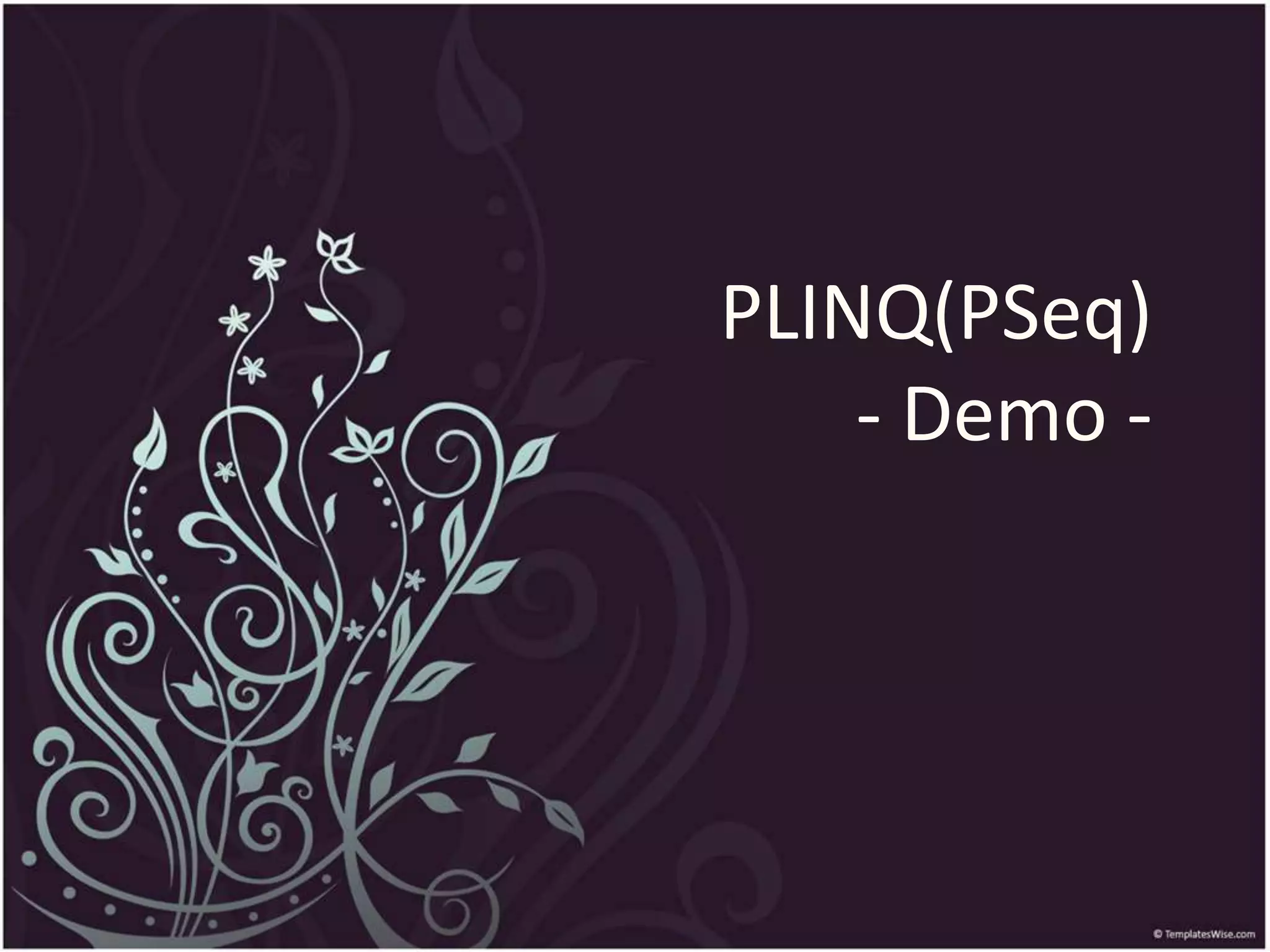 PLINQ(PSeq)
    - Demo -
 