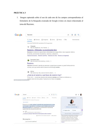 PRÁCTICA 3
1. Imagen capturada sobre el uso de cada uno de los campos correspondientes al
formulario de la búsqueda avanzada de Google (vistos en clase) relacionada al
tema del Racismo.
 