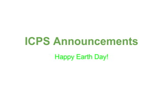 ICPS Announcements
Happy Earth Day!
 