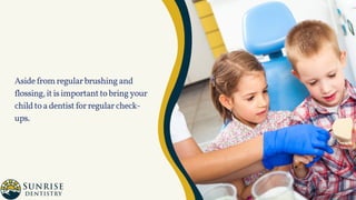 Asidefromregularbrushingand
flossing,itisimportanttobringyour
childtoadentistforregularcheck-
ups.
 