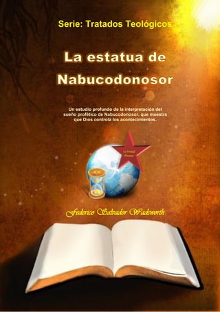 Un estudio profundo de la interpretación del
sueño profético de Nabucodonosor, que muestra
que Dios controla los acontecimientos.
Federico Salvador Wadsworth
 