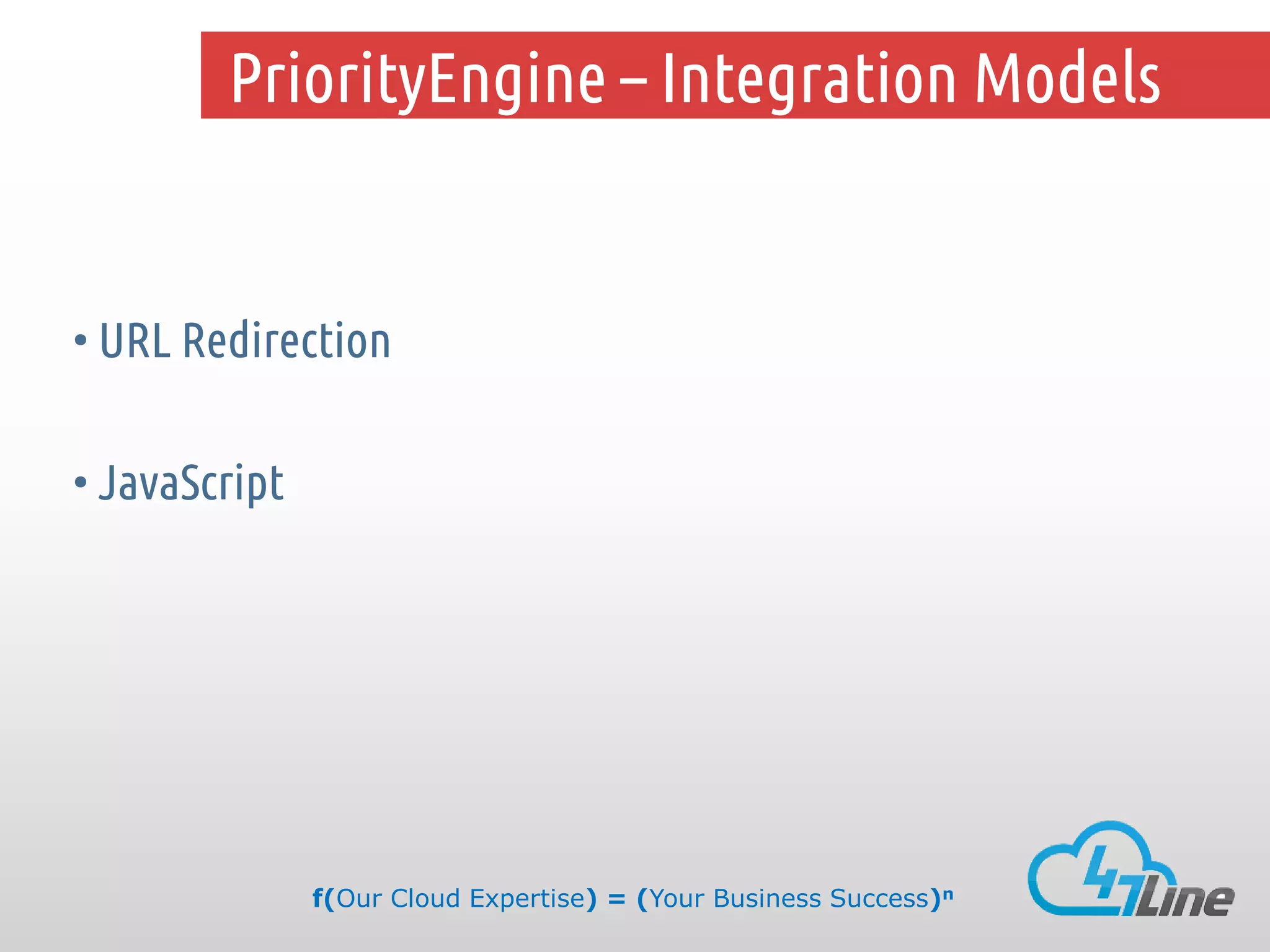 PriorityEngine – Integration Models

• URL Redirection
• JavaScript

f(Our Cloud Expertise) = (Your Business Success)n

 