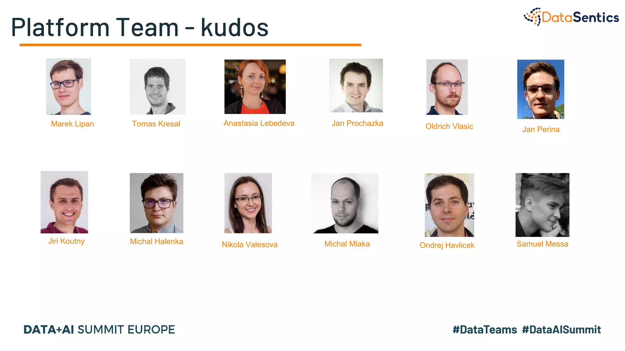 Platform Team - kudos
Jan ProchazkaTomas Kresal Anastasia Lebedeva
Jiri Koutny Michal Halenka
Marek Lipan
Nikola Valesova Michal Mlaka
Oldrich Vlasic
Ondrej Havlicek
Jan Perina
Samuel Messa
 
