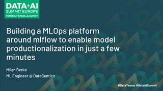 Building a MLOps platform
around mlflow to enable model
productionalization in just a few
minutes
Milan Berka
ML Engineer @ DataSentics
 