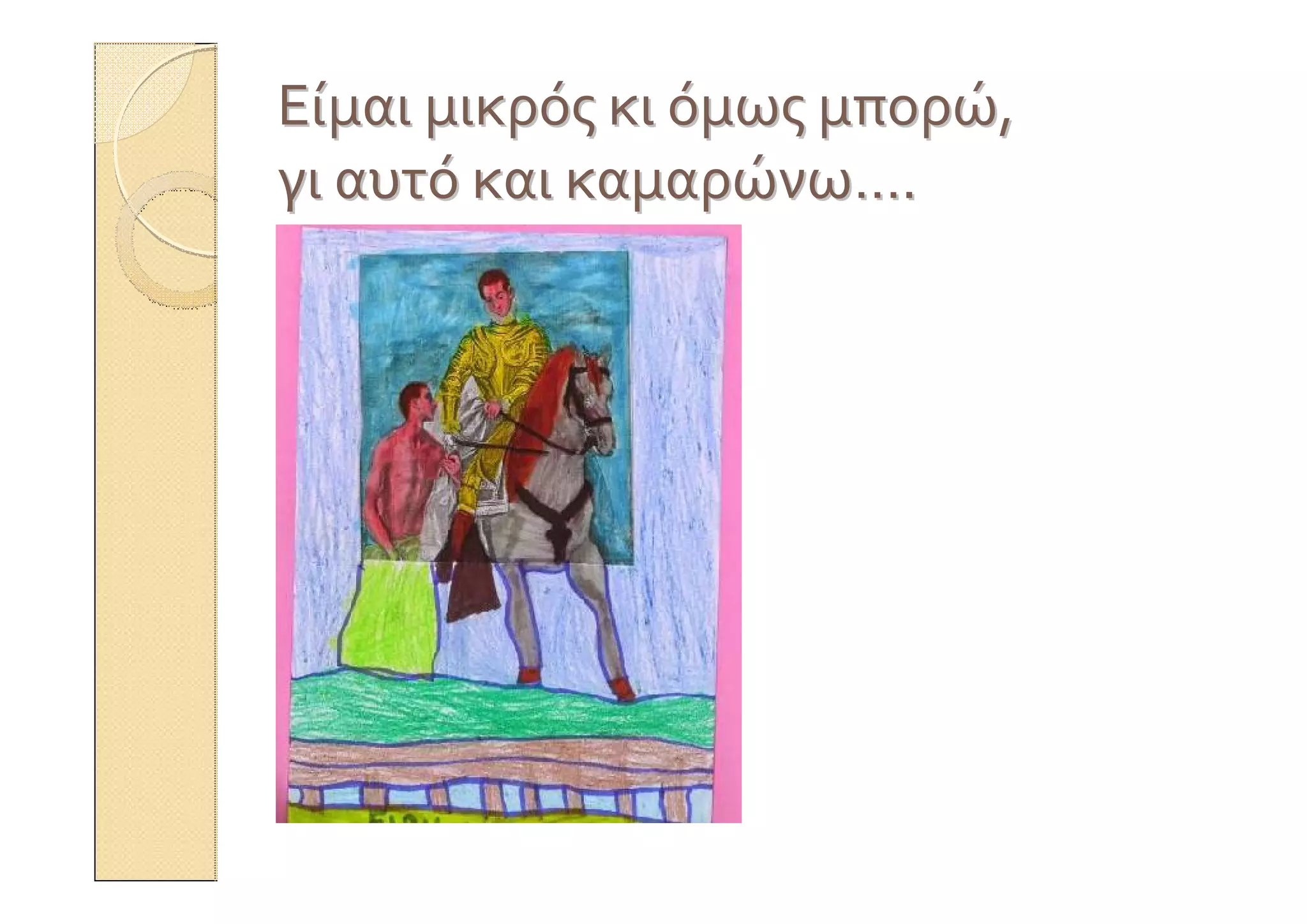 ΕίμαιΕίμαι μικρόςμικρός κικι όμωςόμως μπορώμπορώ,,
γιγι αυτόαυτό καικαι καμαρώνωκαμαρώνω……..
 