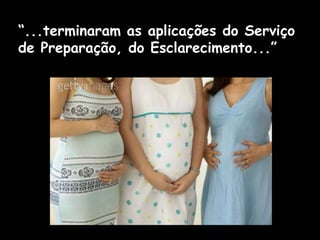 “...terminaram as aplicações do Serviço
de Preparação, do Esclarecimento...”
 