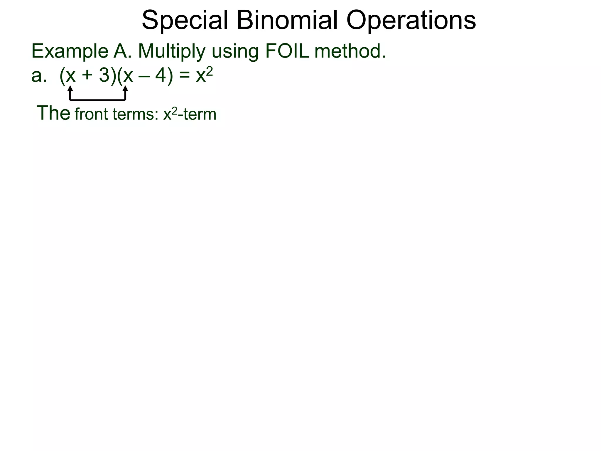 Example A. Multiply using FOIL method.
a. (x + 3)(x – 4) = x2
Special Binomial Operations
The front terms: x2-term
 