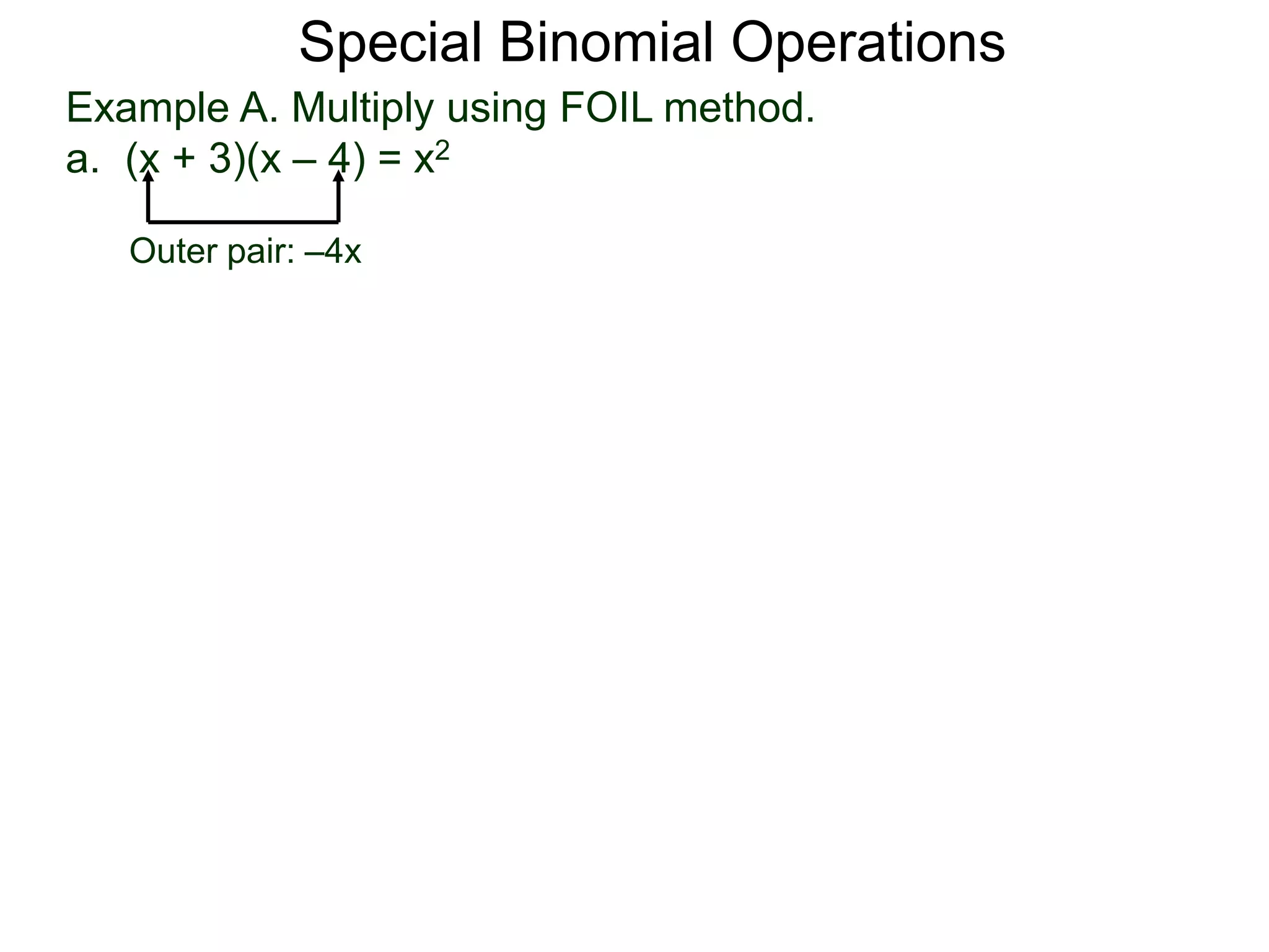 Example A. Multiply using FOIL method.
a. (x + 3)(x – 4) = x2
Special Binomial Operations
Outer pair: –4x
 
