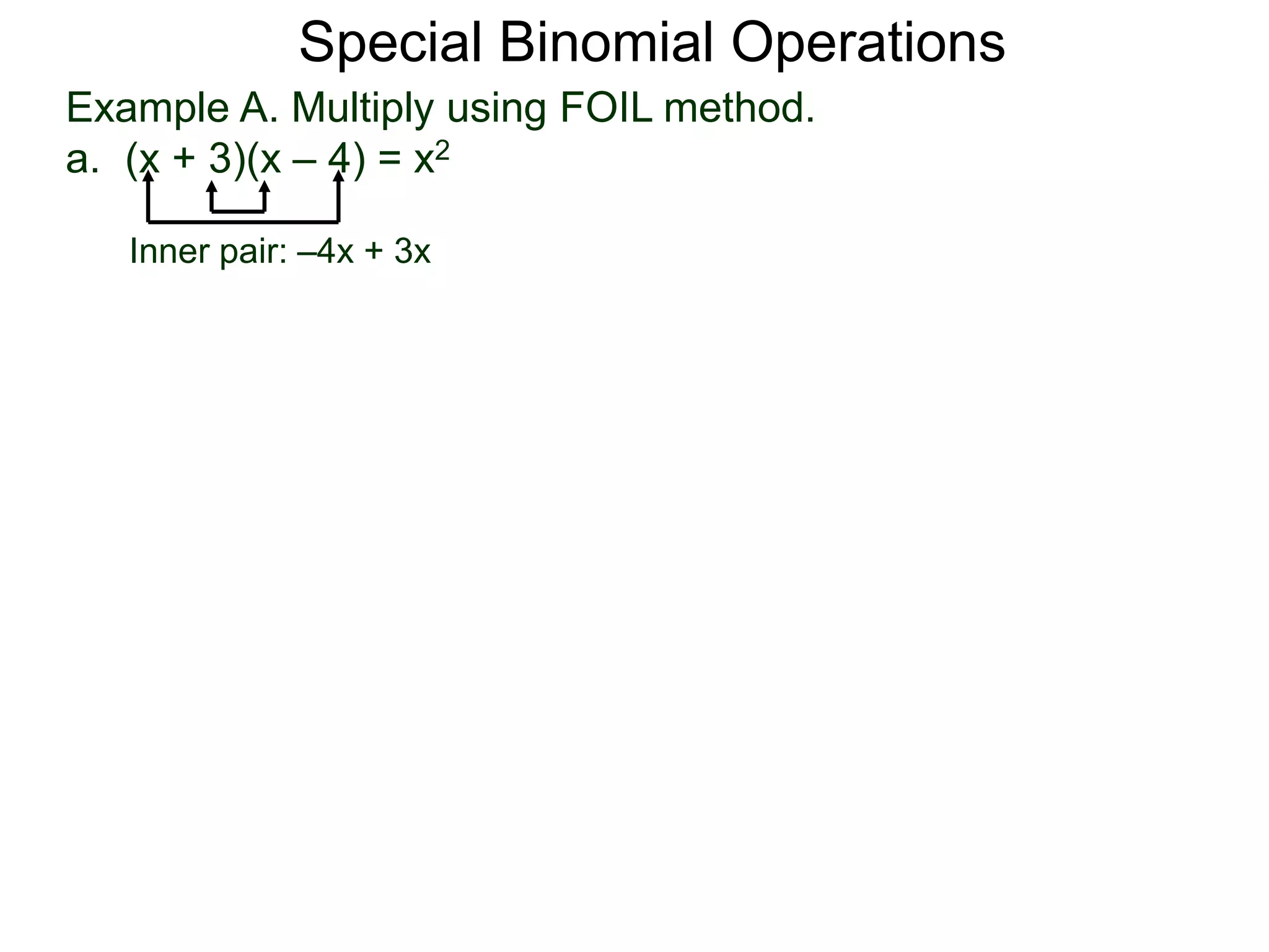 Example A. Multiply using FOIL method.
a. (x + 3)(x – 4) = x2
Special Binomial Operations
Inner pair: –4x + 3x
 