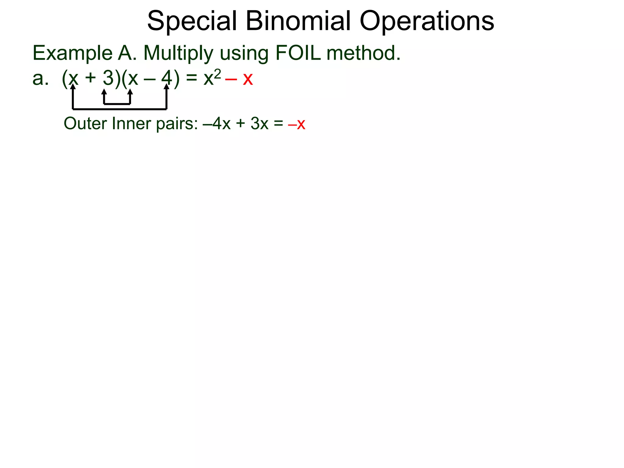 Example A. Multiply using FOIL method.
a. (x + 3)(x – 4) = x2 – x
Special Binomial Operations
Outer Inner pairs: –4x + 3x = –x
 