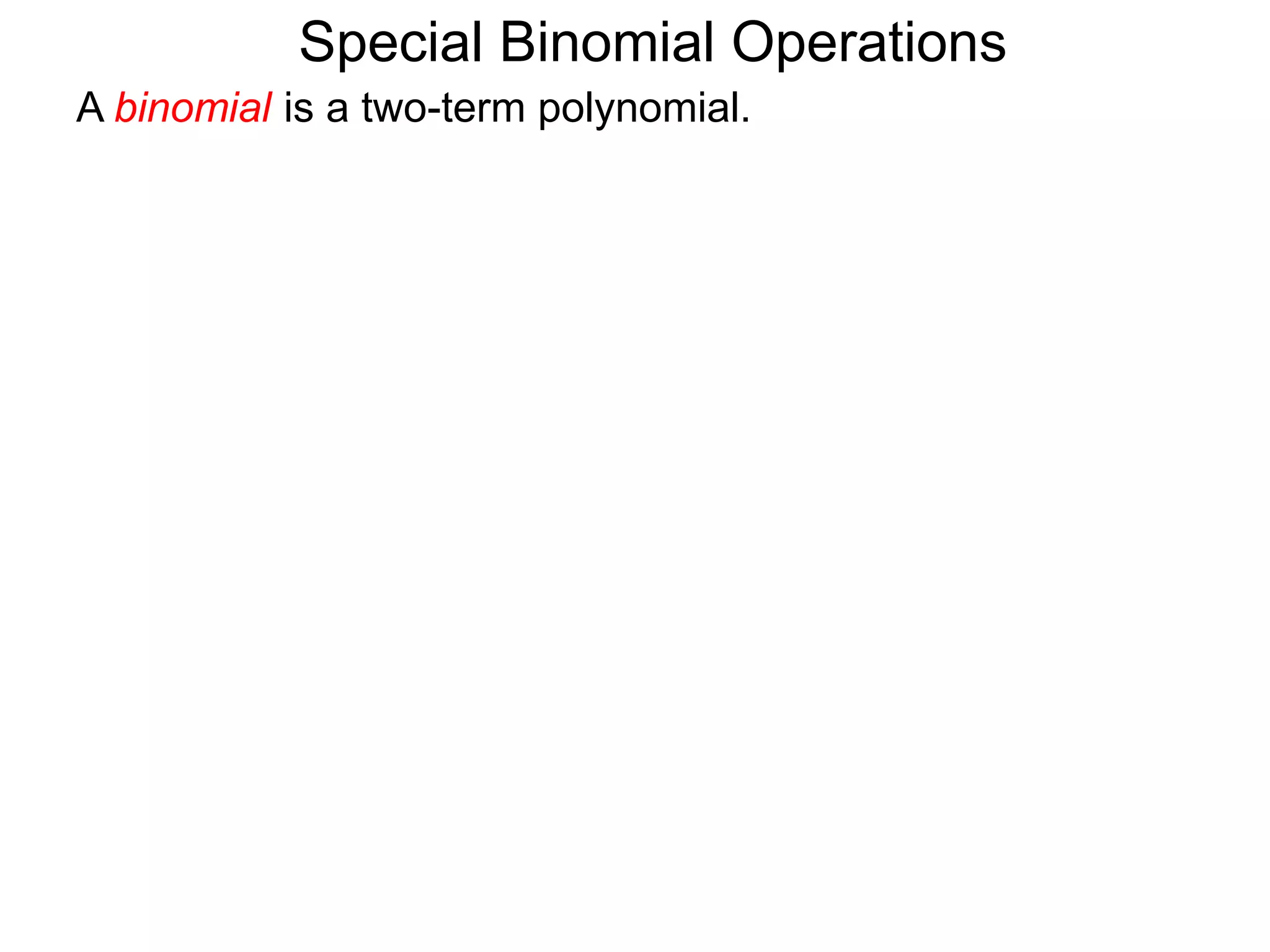 A binomial is a two-term polynomial.
Special Binomial Operations
 