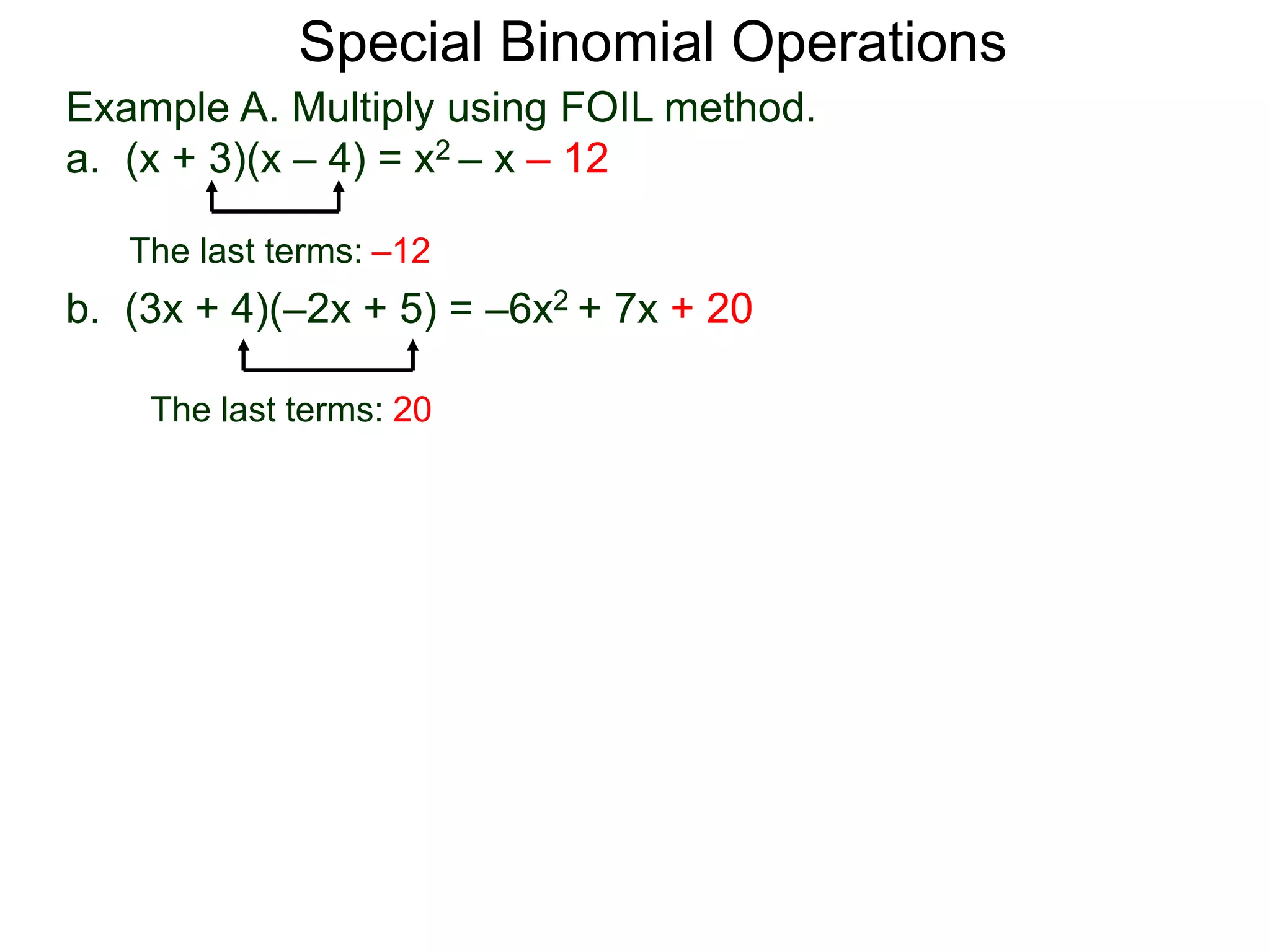 Special Binomial Operations
b. (3x + 4)(–2x + 5) = –6x2 + 7x + 20
Example A. Multiply using FOIL method.
a. (x + 3)(x – 4) = x2 – x – 12
The last terms: 20
The last terms: –12
 