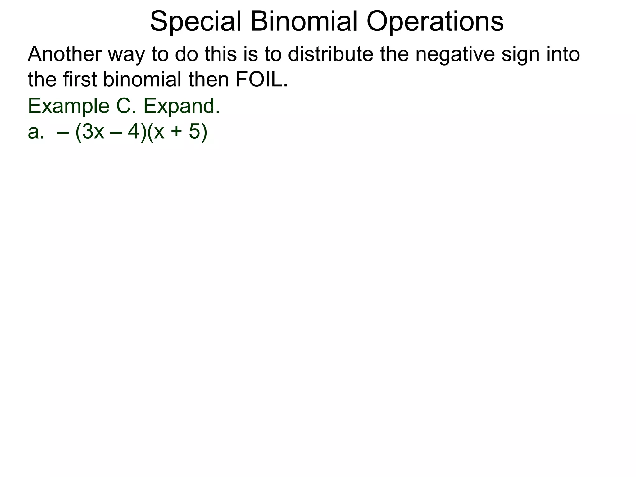 Special Binomial Operations
Another way to do this is to distribute the negative sign into
the first binomial then FOIL.
Example C. Expand.
a. – (3x – 4)(x + 5)
 