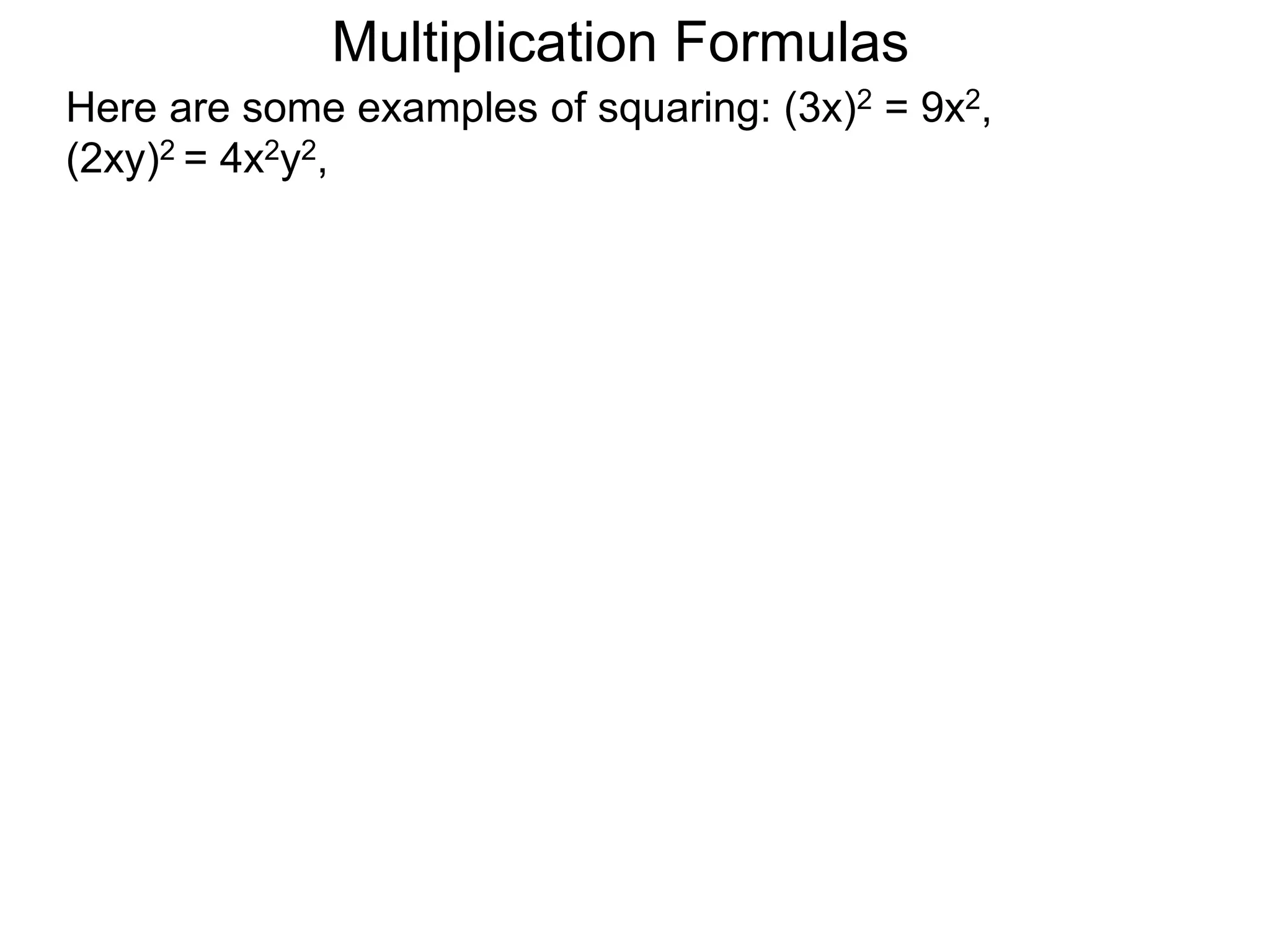 Multiplication Formulas
Here are some examples of squaring: (3x)2 = 9x2,
(2xy)2 = 4x2y2,
 