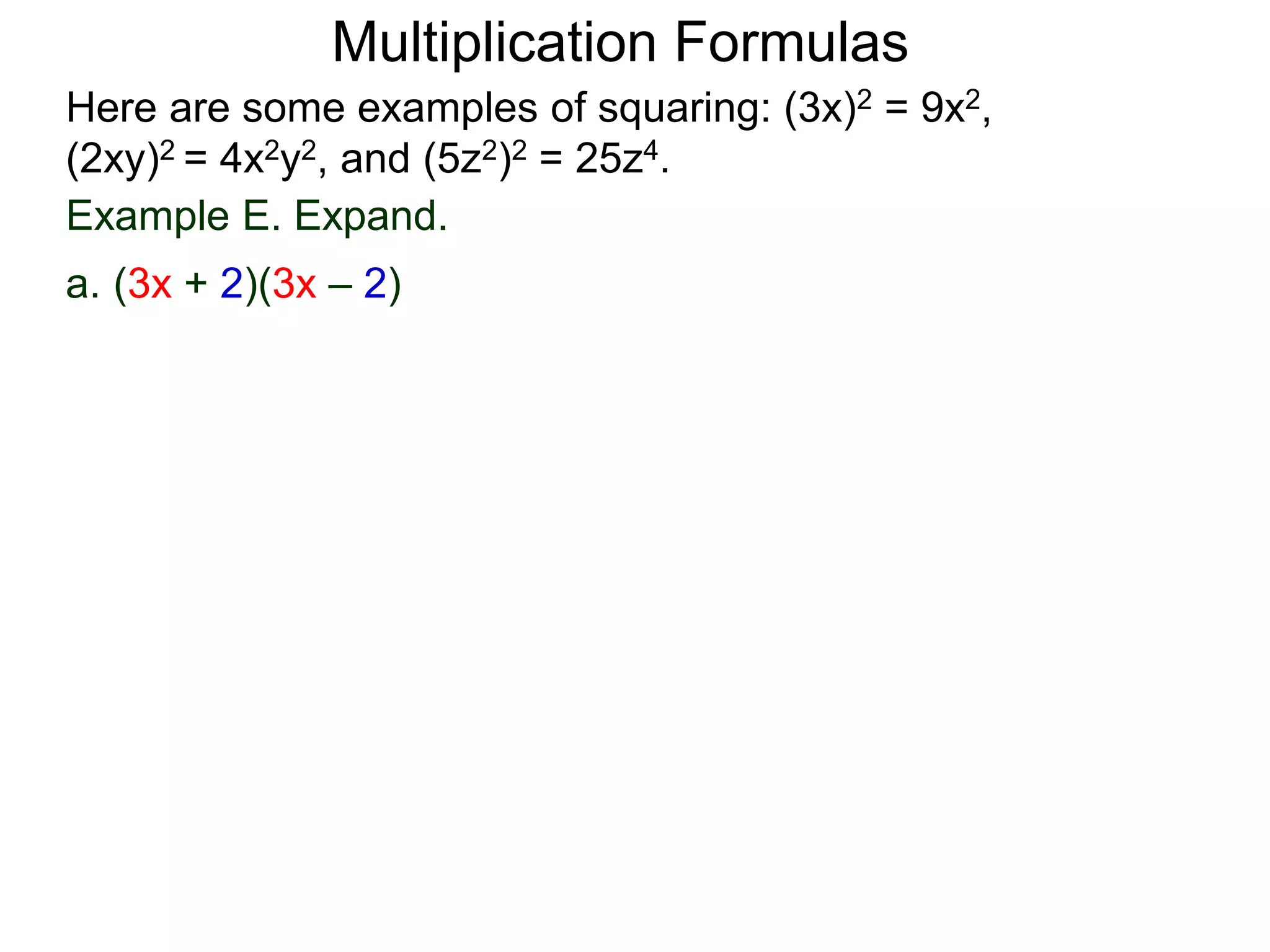 Multiplication Formulas
Example E. Expand.
a. (3x + 2)(3x – 2)
Here are some examples of squaring: (3x)2 = 9x2,
(2xy)2 = 4x2y2, and (5z2)2 = 25z4.
 