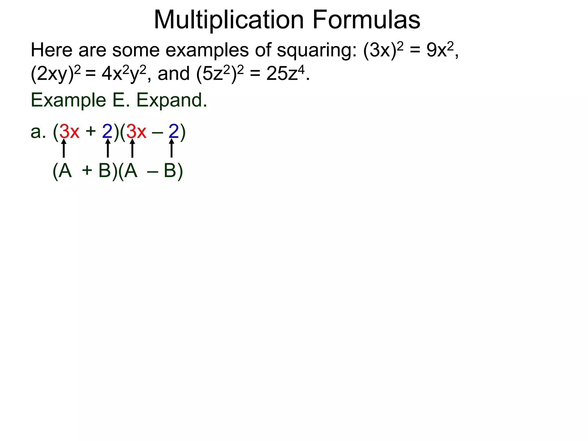 Multiplication Formulas
Example E. Expand.
a. (3x + 2)(3x – 2)
(A + B)(A – B)
Here are some examples of squaring: (3x)2 = 9x2,
(2xy)2 = 4x2y2, and (5z2)2 = 25z4.
 