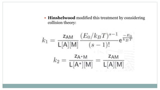  Hinshelwood modified this treatment by considering
collision theory:
 