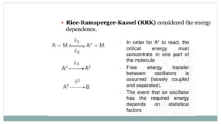  Rice-Ramsperger-Kassel (RRK) considered the energy
dependence.
 