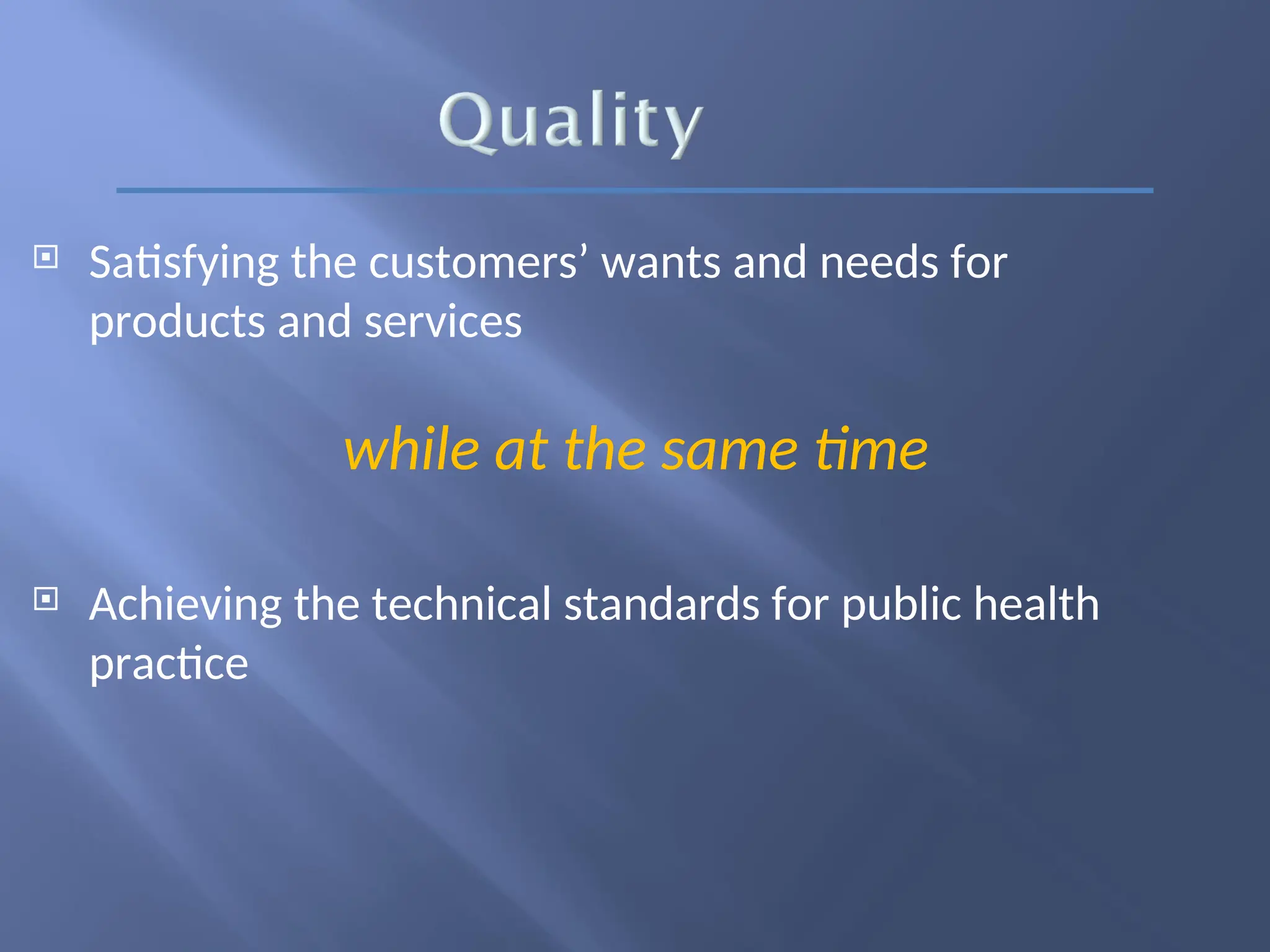  Satisfying the customers’ wants and needs for
products and services
while at the same time
 Achieving the technical standards for public health
practice
 