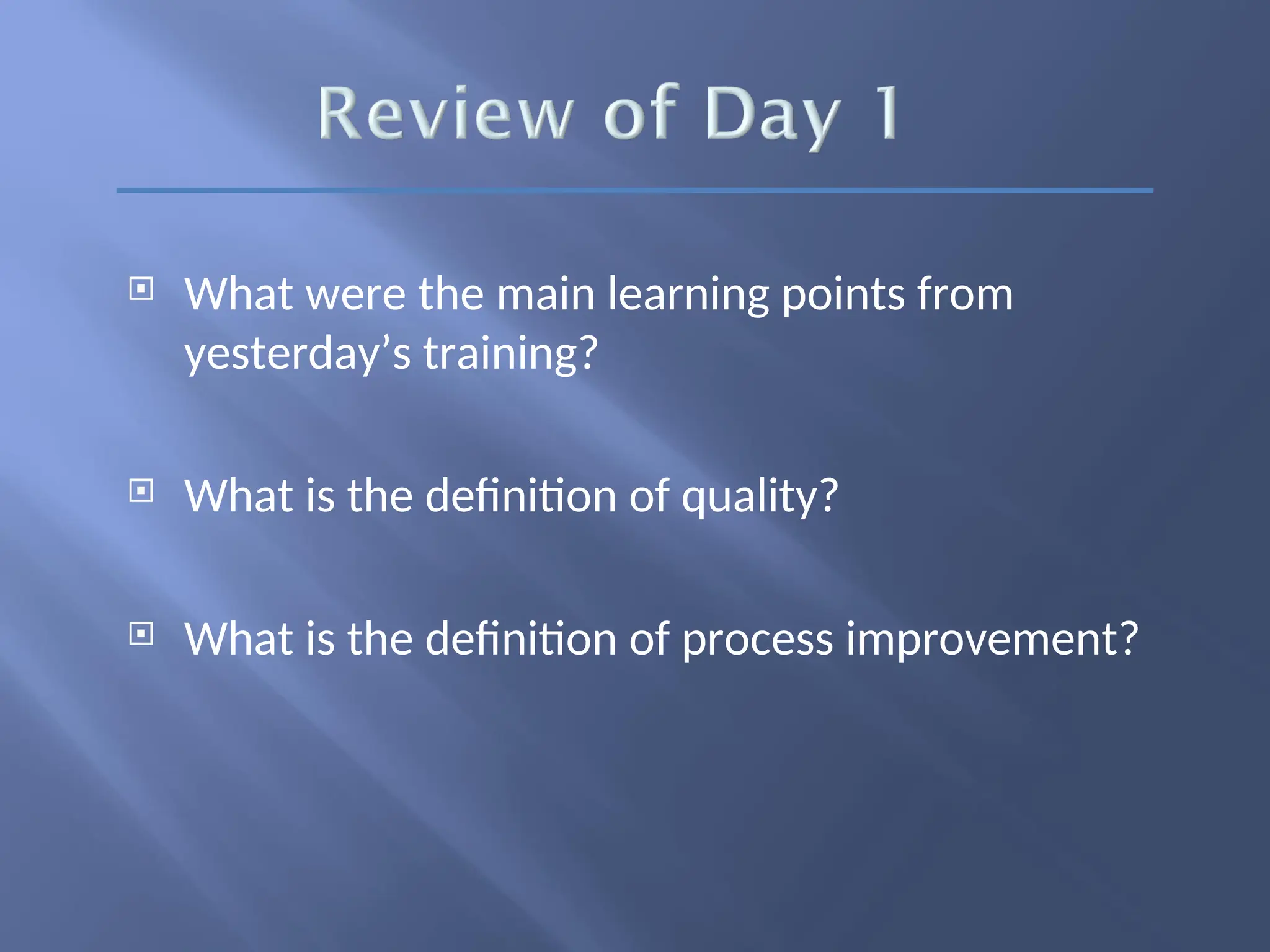  What were the main learning points from
yesterday’s training?
 What is the definition of quality?
 What is the definition of process improvement?
 