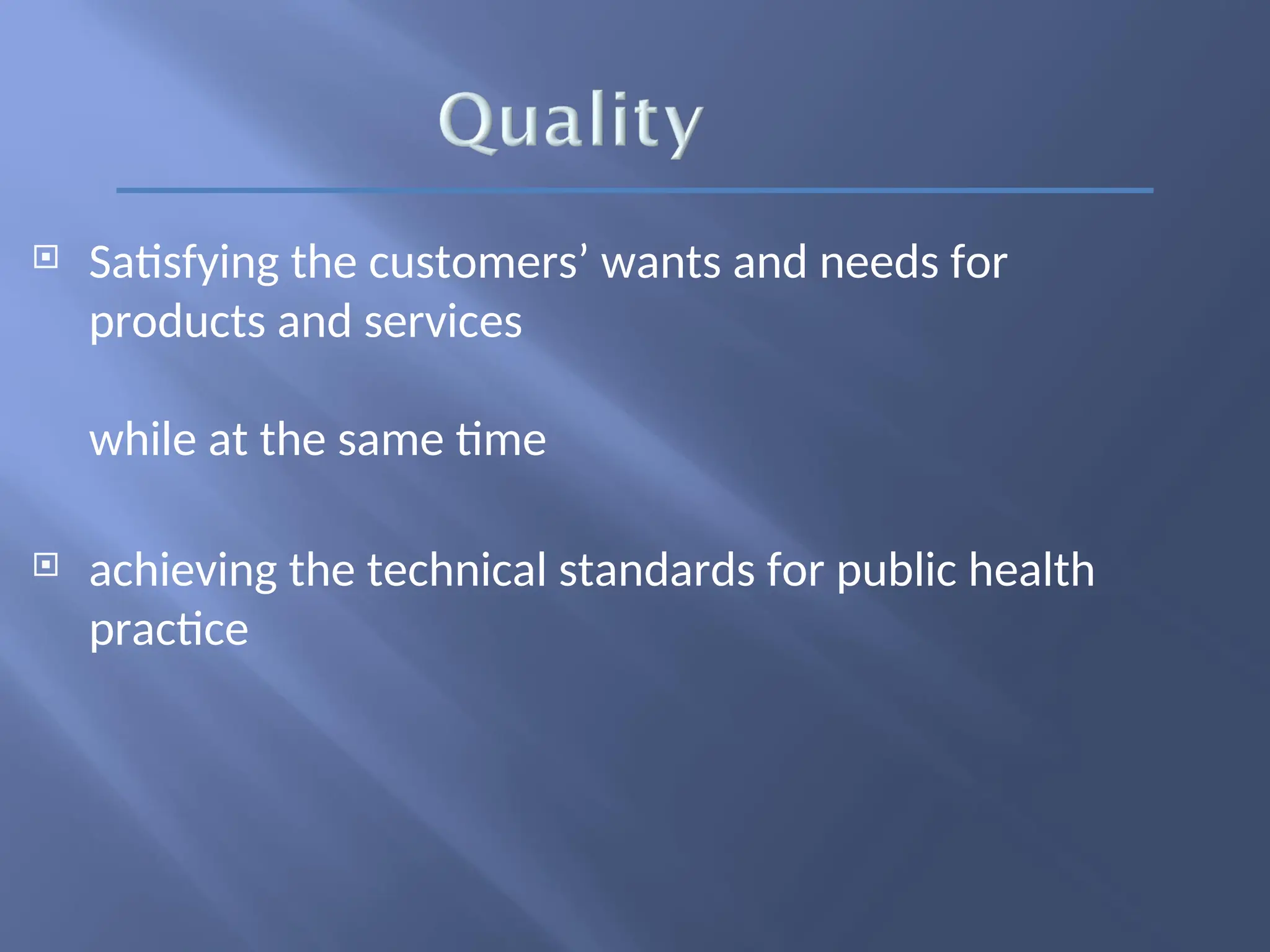  Satisfying the customers’ wants and needs for
products and services
while at the same time
 achieving the technical standards for public health
practice
 
