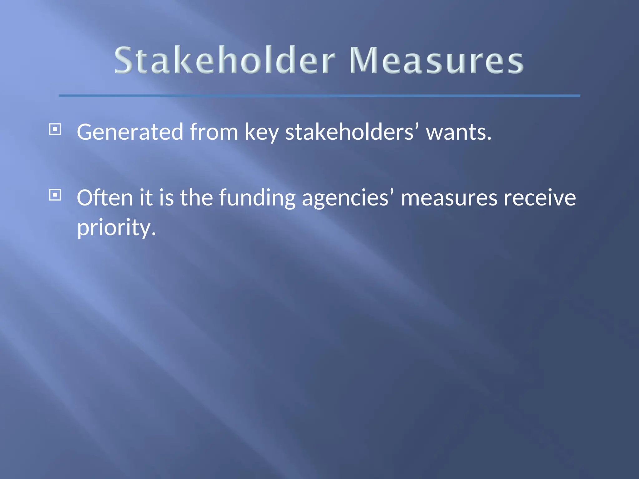  Generated from key stakeholders’ wants.
 Often it is the funding agencies’ measures receive
priority.
 
