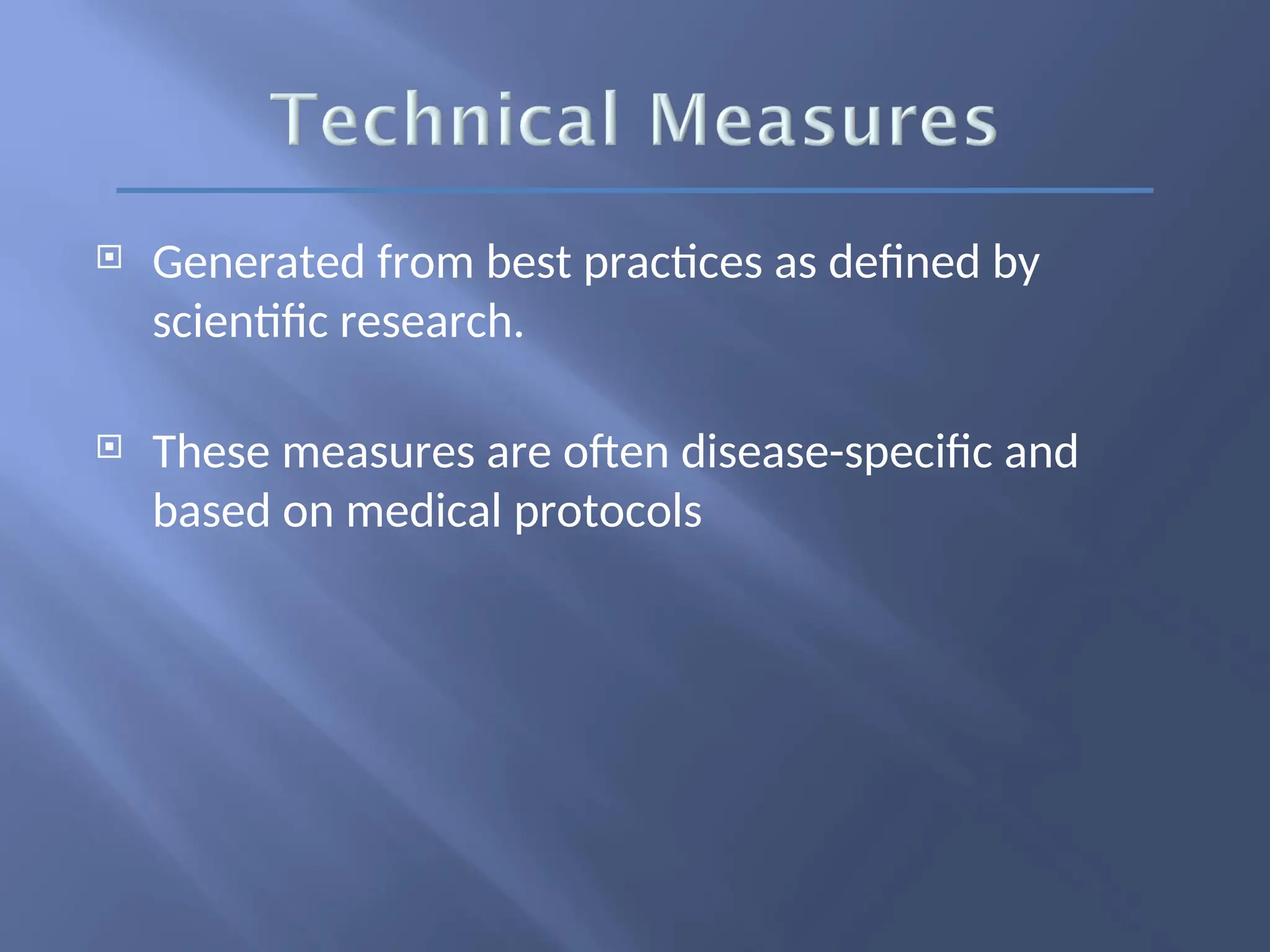 Generated from best practices as defined by
scientific research.
 These measures are often disease-specific and
based on medical protocols
 