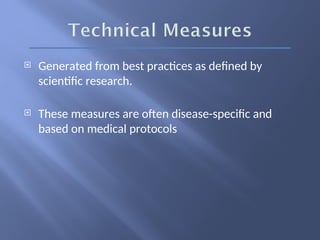  Generated from best practices as defined by
scientific research.
 These measures are often disease-specific and
based on medical protocols
 