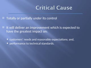  Totally or partially under its control
 It will deliver an improvement which is expected to
have the greatest impact on:
 customers’ needs and reasonable expectations; and,
 performance to technical standards.
 