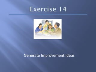 Generate Improvement Ideas
 