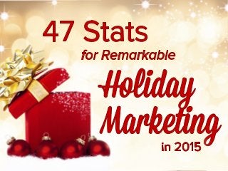47 Stats for Remarkable Holiday Marketing in 2015