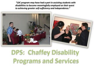“ LDC program may have had a part in assisting students with  disabilities to become meaningfully employed on their quest  to achieving greater self-sufficiency and independence.” 
