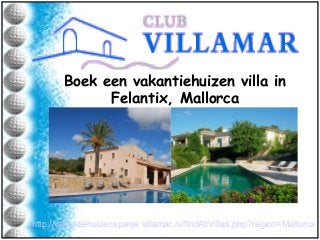 Boek een vakantiehuizen villa in
Felantix, Mallorca
http://vakantiehuizenspanje.villamar.nl/findAllVillas.php?region=Mallorca
 