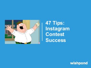 47 Tips:
Instagram
Contest
Success
 
