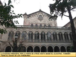 LA FACHADA PRINCIPAL POR LA PARTE DE ATRÁS VISTA DESDE EL CLAUSTRO, TAMBIÉN TIENE EL ESUDO DE LOS HABSBURGO
