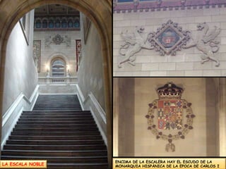 ENCIMA DE LA ESCALERA HAY EL ESCUDO DE LA MONARQUIA HISPÀNICA DE LA EPOCA DE CARLOS ILA ESCALA NOBLE