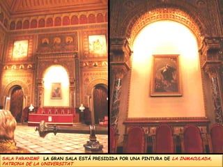SALA PARANIMFLA GRAN SALA ESTÁ PRESIDIDA POR UNA PINTURA DE LA INMACULADA, PATRONA DE LA UNIVERSITAT