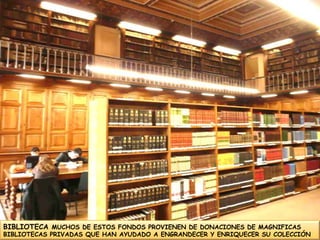 BIBLIOTECA MUCHOS DE ESTOS FONDOS PROVIENEN DE DONACIONES DE MAGNIFICAS BIBLIOTECAS PRIVADAS QUE HAN AYUDADO A ENGRANDECER Y ENRIQUECER SU COLECCIÓN