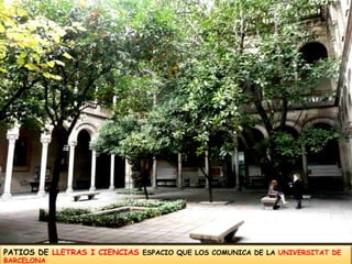 PATIOS DE LLETRAS I CIENCIAS ESPACIO QUE LOS COMUNICA DE LA UNIVERSITAT DE BARCELONA